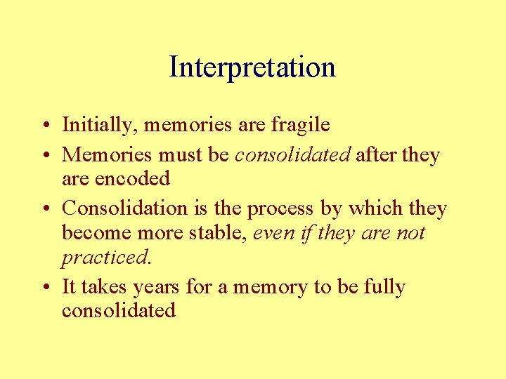 Interpretation • Initially, memories are fragile • Memories must be consolidated after they are Interpretation • Initially, memories are fragile • Memories must be consolidated after they are