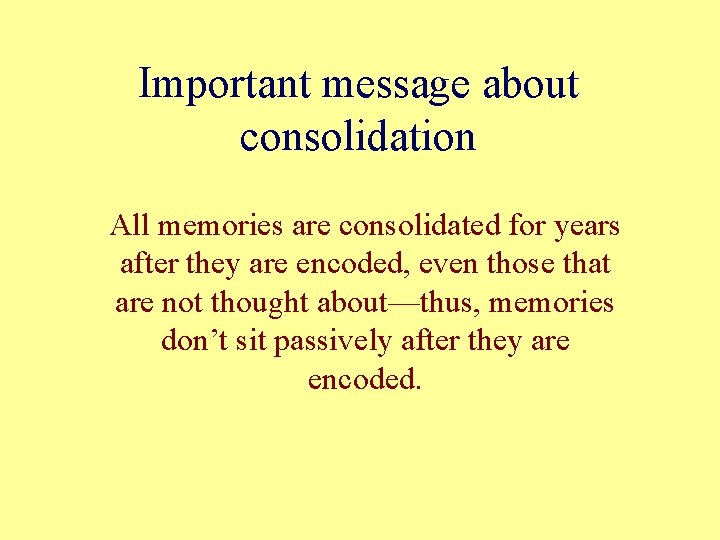 Important message about consolidation All memories are consolidated for years after they are encoded, Important message about consolidation All memories are consolidated for years after they are encoded,