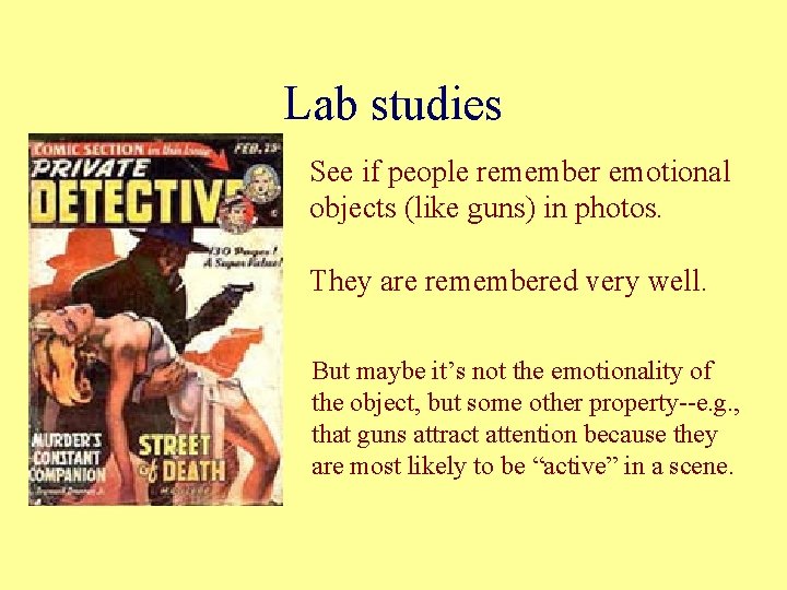 Lab studies See if people remember emotional objects (like guns) in photos. They are Lab studies See if people remember emotional objects (like guns) in photos. They are