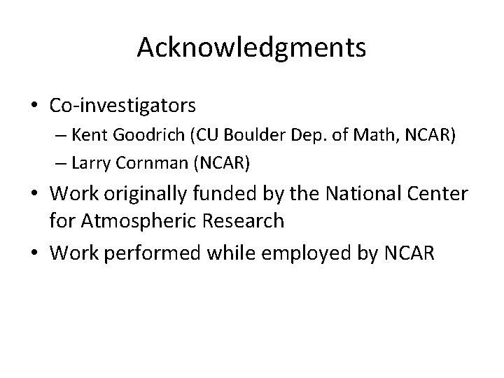 Acknowledgments • Co-investigators – Kent Goodrich (CU Boulder Dep. of Math, NCAR) – Larry