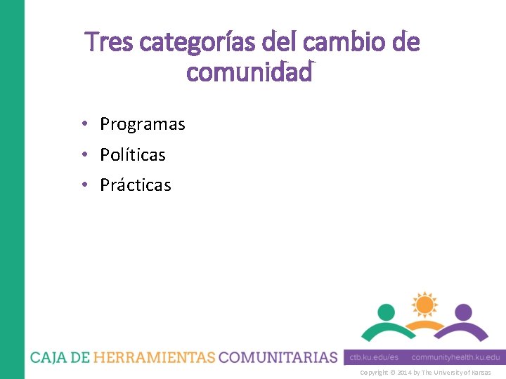 Tres categorías del cambio de comunidad • Programas • Políticas • Prácticas Copyright ©