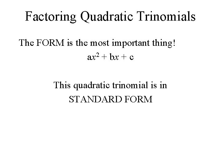 Factoring Quadratic Trinomials The FORM is the most important thing! ax 2 + bx