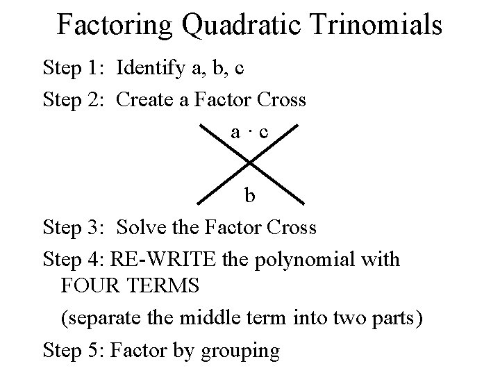 Factoring Quadratic Trinomials Step 1: Identify a, b, c Step 2: Create a Factor