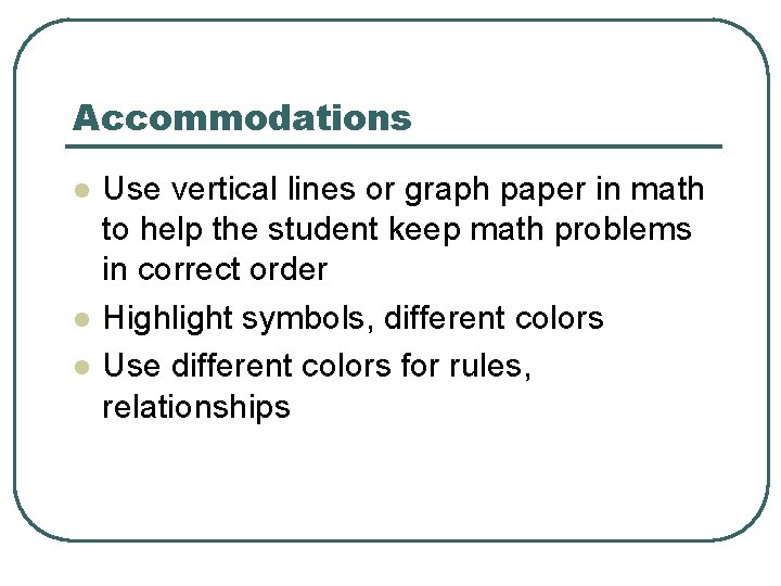 Accommodations l l l Use vertical lines or graph paper in math to help