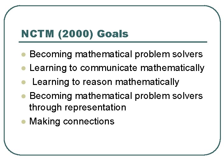 NCTM (2000) Goals l l l Becoming mathematical problem solvers Learning to communicate mathematically