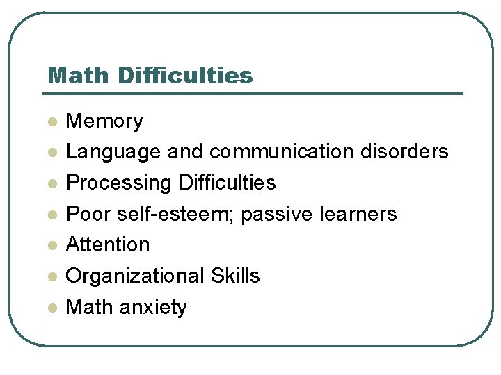 Math Difficulties l l l l Memory Language and communication disorders Processing Difficulties Poor