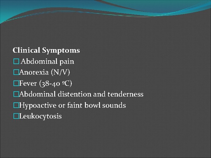Clinical Symptoms � Abdominal pain �Anorexia (N/V) �Fever (38 -40 ºC) �Abdominal distention and
