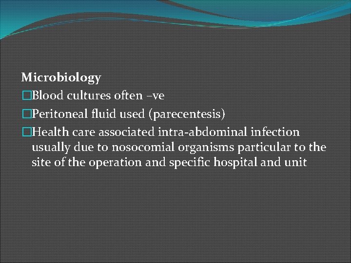 Microbiology �Blood cultures often –ve �Peritoneal fluid used (parecentesis) �Health care associated intra-abdominal infection