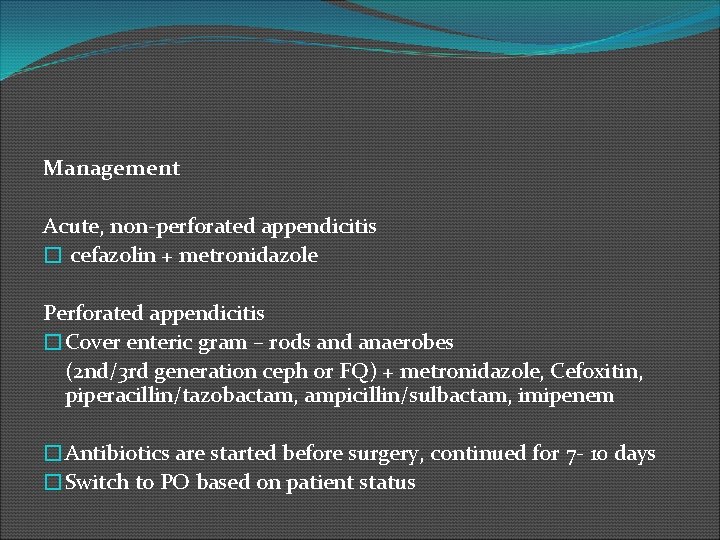 Management Acute, non-perforated appendicitis � cefazolin + metronidazole Perforated appendicitis �Cover enteric gram –