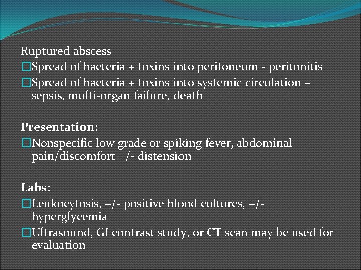 Ruptured abscess �Spread of bacteria + toxins into peritoneum - peritonitis �Spread of bacteria