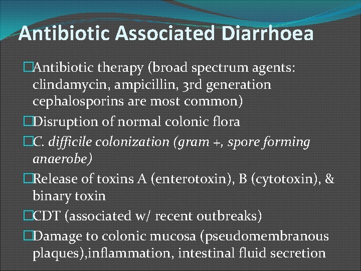 Antibiotic Associated Diarrhoea �Antibiotic therapy (broad spectrum agents: clindamycin, ampicillin, 3 rd generation cephalosporins
