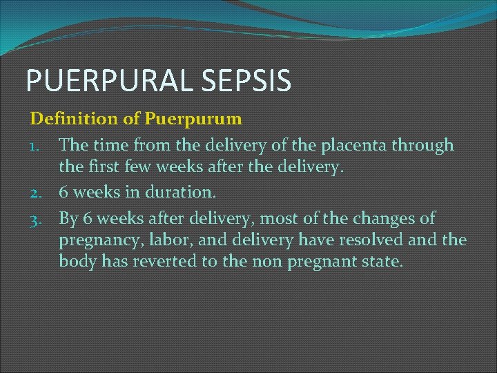PUERPURAL SEPSIS Definition of Puerpurum 1. The time from the delivery of the placenta