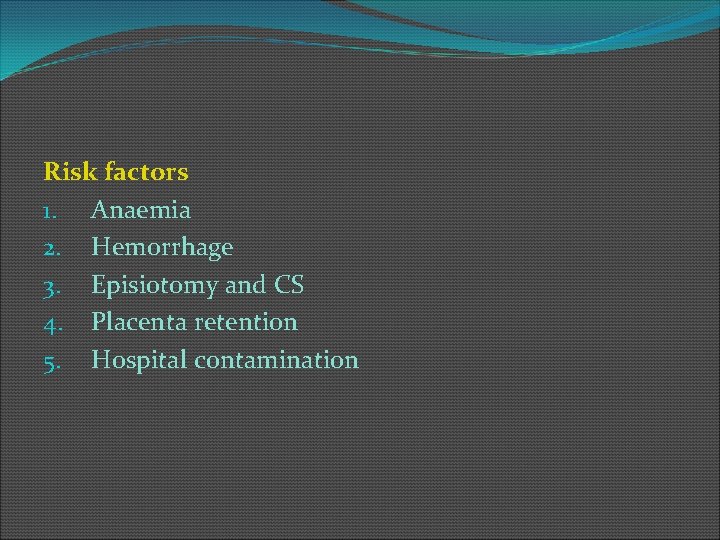 Risk factors 1. Anaemia 2. Hemorrhage 3. Episiotomy and CS 4. Placenta retention 5.