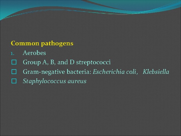 Common pathogens 1. Aerobes � Group A, B, and D streptococci � Gram-negative bacteria: