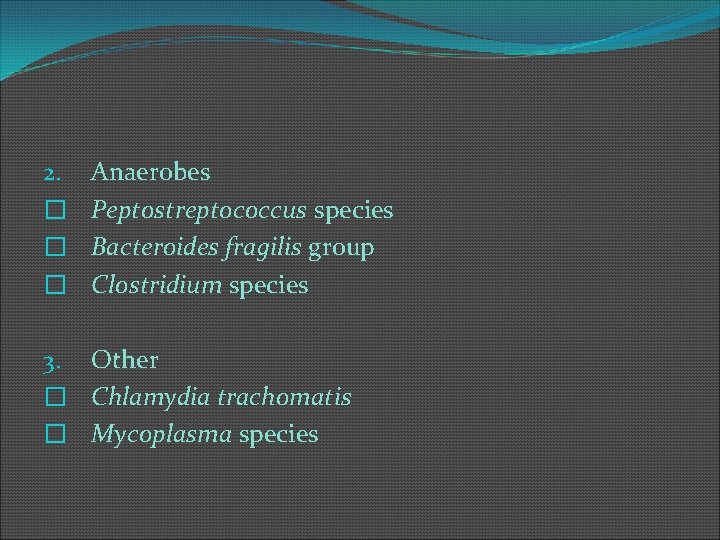 2. � � � Anaerobes Peptostreptococcus species Bacteroides fragilis group Clostridium species 3. Other