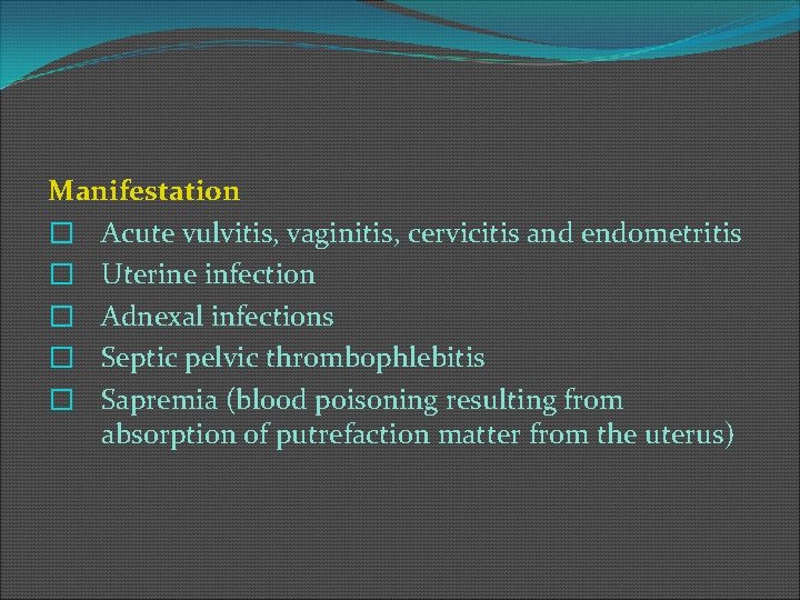 Manifestation � Acute vulvitis, vaginitis, cervicitis and endometritis � Uterine infection � Adnexal infections