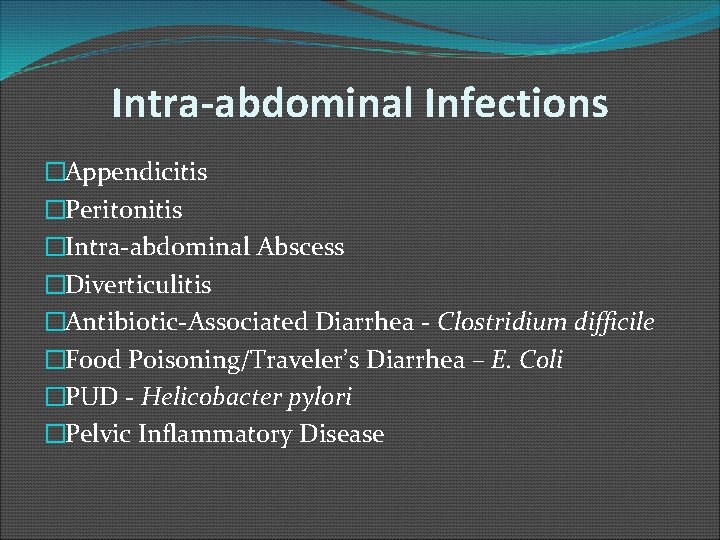 Intra-abdominal Infections �Appendicitis �Peritonitis �Intra-abdominal Abscess �Diverticulitis �Antibiotic-Associated Diarrhea - Clostridium difficile �Food Poisoning/Traveler’s