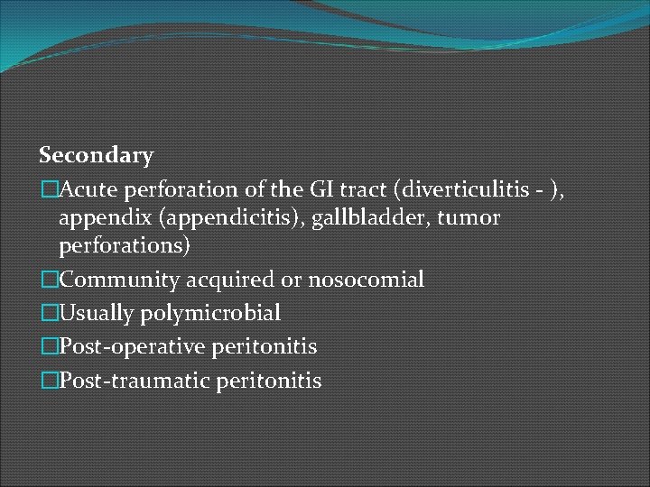 Secondary �Acute perforation of the GI tract (diverticulitis - ), appendix (appendicitis), gallbladder, tumor