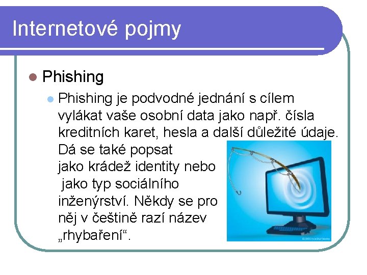 Internetové pojmy l Phishing je podvodné jednání s cílem vylákat vaše osobní data jako