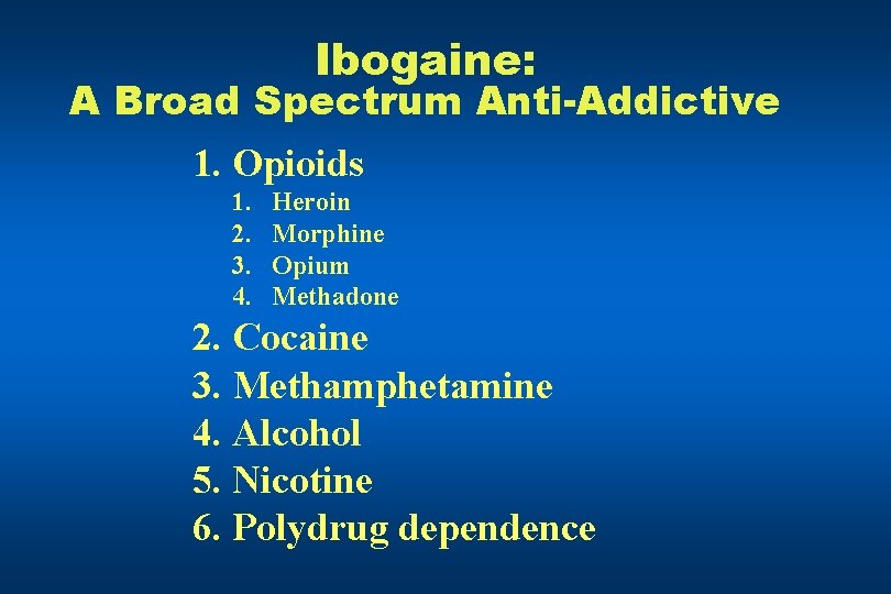 Ibogaine: A Broad Spectrum Anti-Addictive 1. Opioids 1. 2. 3. 4. Heroin Morphine Opium