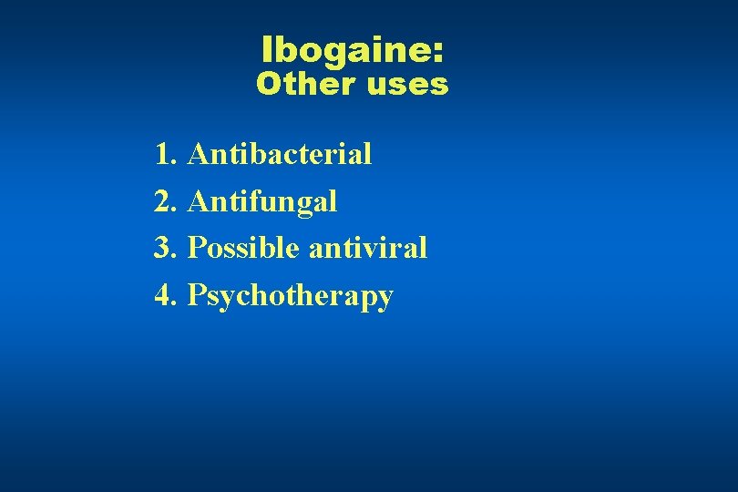 Ibogaine: Other uses 1. Antibacterial 2. Antifungal 3. Possible antiviral 4. Psychotherapy 