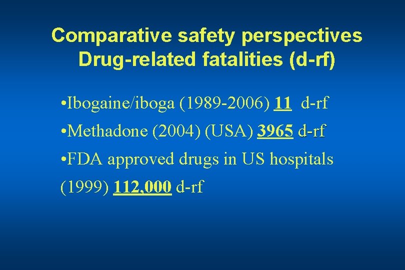 Comparative safety perspectives Drug-related fatalities (d-rf) • Ibogaine/iboga (1989 -2006) 11 d-rf • Methadone