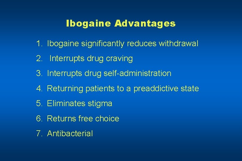 Ibogaine Advantages 1. Ibogaine significantly reduces withdrawal 2. Interrupts drug craving 3. Interrupts drug