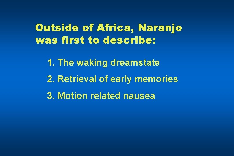 Outside of Africa, Naranjo was first to describe: 1. The waking dreamstate 2. Retrieval