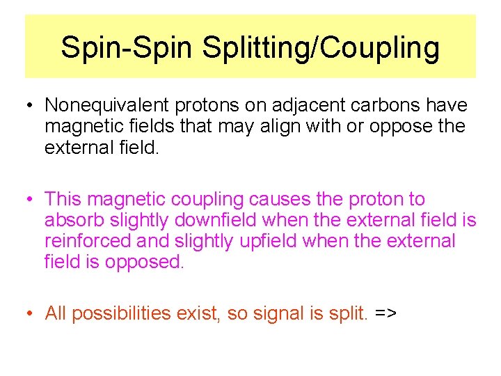 Spin-Spin Splitting/Coupling • Nonequivalent protons on adjacent carbons have magnetic fields that may align