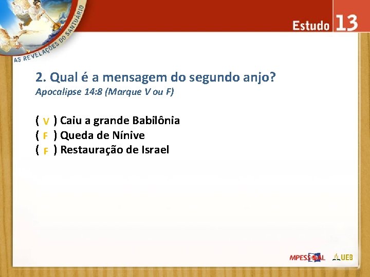 2. Qual é a mensagem do segundo anjo? Apocalipse 14: 8 (Marque V ou