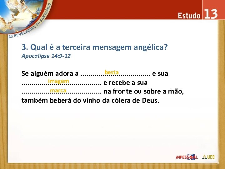 3. Qual é a terceira mensagem angélica? Apocalipse 14: 9 -12 besta Se alguém