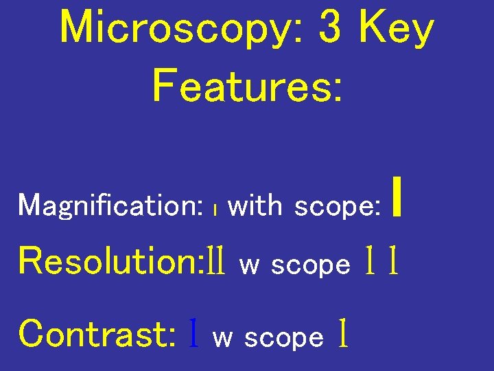 Microscopy: 3 Key Features: l Resolution: ll w scope l l Contrast: l w
