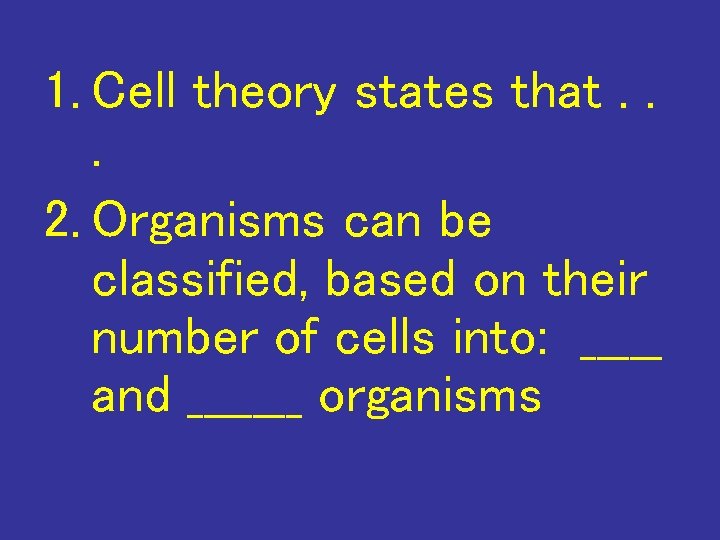 1. Cell theory states that. . . 2. Organisms can be classified, based on