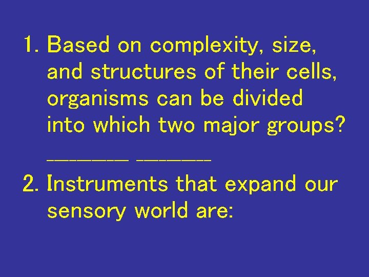 1. Based on complexity, size, and structures of their cells, organisms can be divided