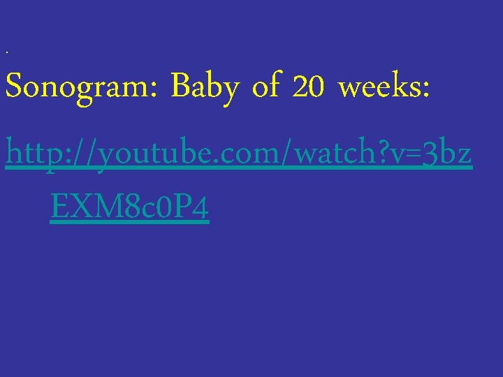 . Sonogram: Baby of 20 weeks: http: //youtube. com/watch? v=3 bz EXM 8 c