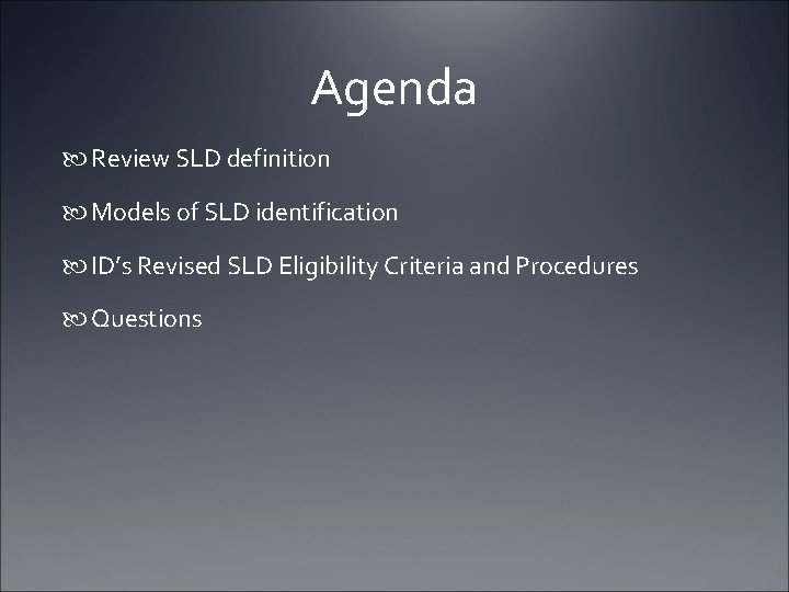 Agenda Review SLD definition Models of SLD identification ID’s Revised SLD Eligibility Criteria and