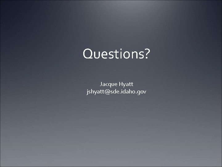 Questions? Jacque Hyatt jshyatt@sde. idaho. gov 