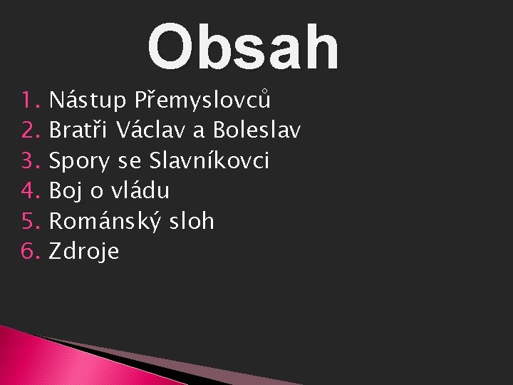 Obsah 1. Nástup Přemyslovců 2. Bratři Václav a Boleslav 3. Spory se Slavníkovci 4.