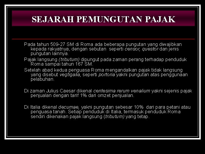 SEJARAH PEMUNGUTAN PAJAK Pada tahun 509 -27 SM di Roma ada beberapa pungutan yang