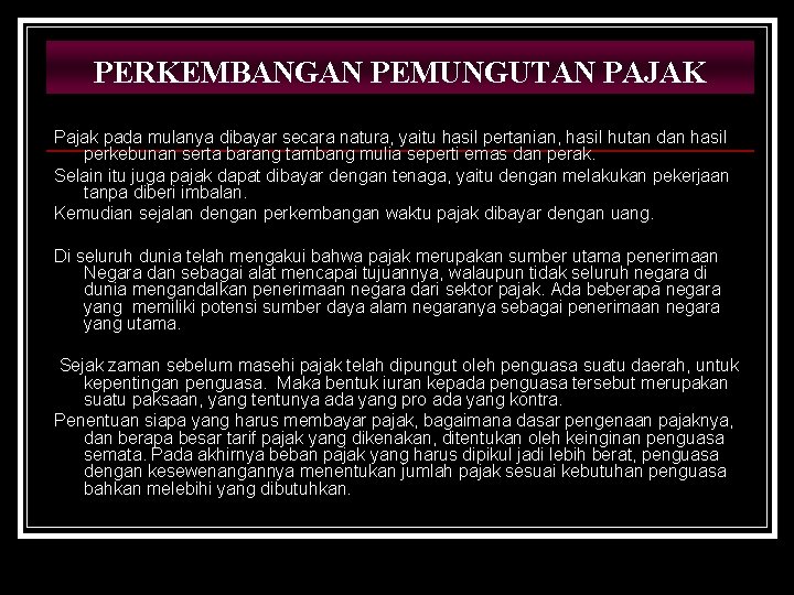 PERKEMBANGAN PEMUNGUTAN PAJAK Pajak pada mulanya dibayar secara natura, yaitu hasil pertanian, hasil hutan