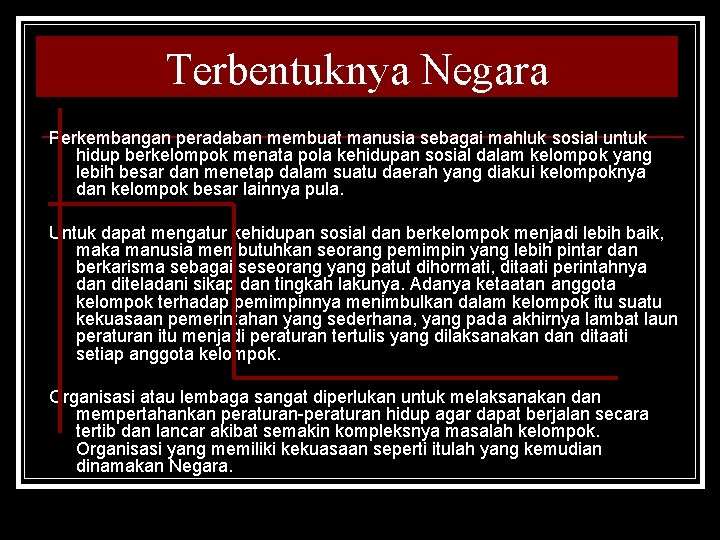 Terbentuknya Negara Perkembangan peradaban membuat manusia sebagai mahluk sosial untuk hidup berkelompok menata pola