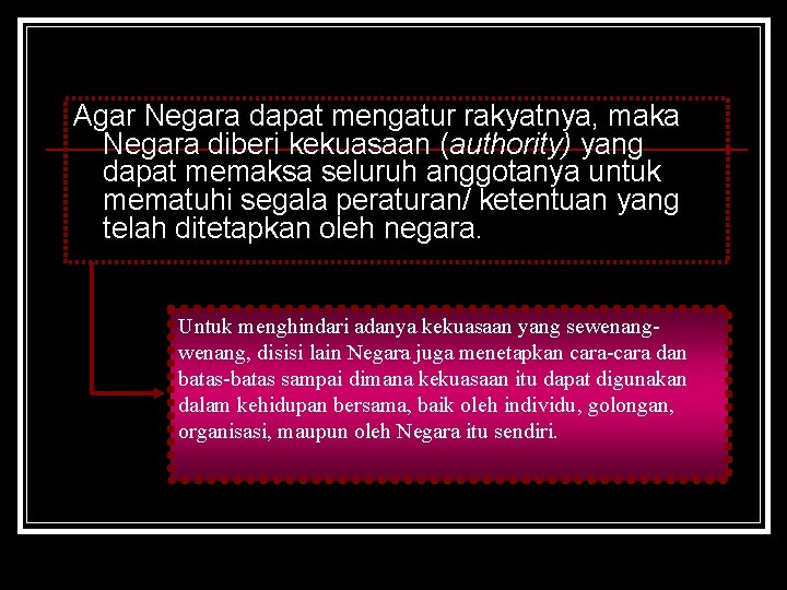 Agar Negara dapat mengatur rakyatnya, maka Negara diberi kekuasaan (authority) yang dapat memaksa seluruh