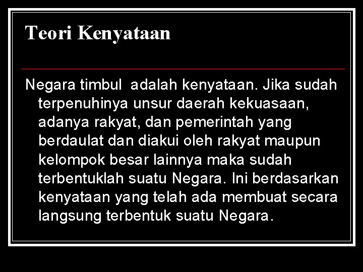 Teori Kenyataan Negara timbul adalah kenyataan. Jika sudah terpenuhinya unsur daerah kekuasaan, adanya rakyat,