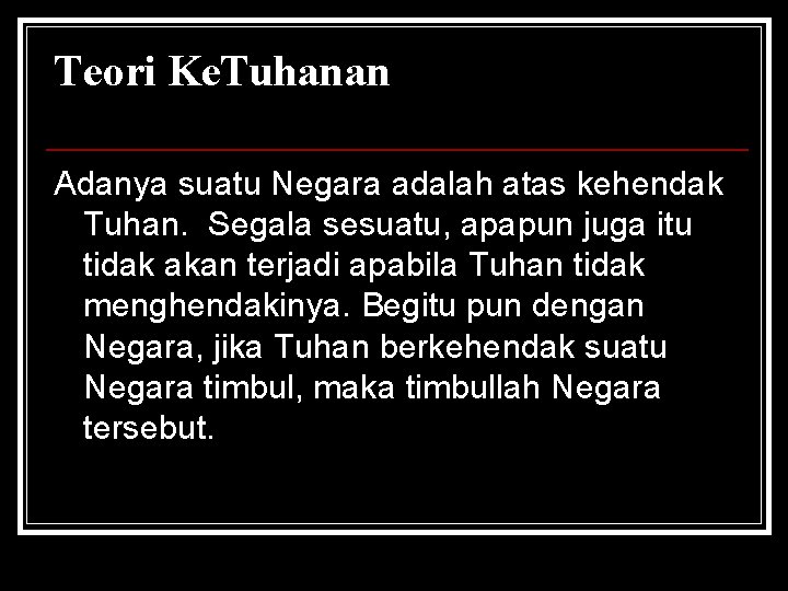 Teori Ke. Tuhanan Adanya suatu Negara adalah atas kehendak Tuhan. Segala sesuatu, apapun juga