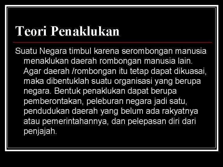 Teori Penaklukan Suatu Negara timbul karena serombongan manusia menaklukan daerah rombongan manusia lain. Agar