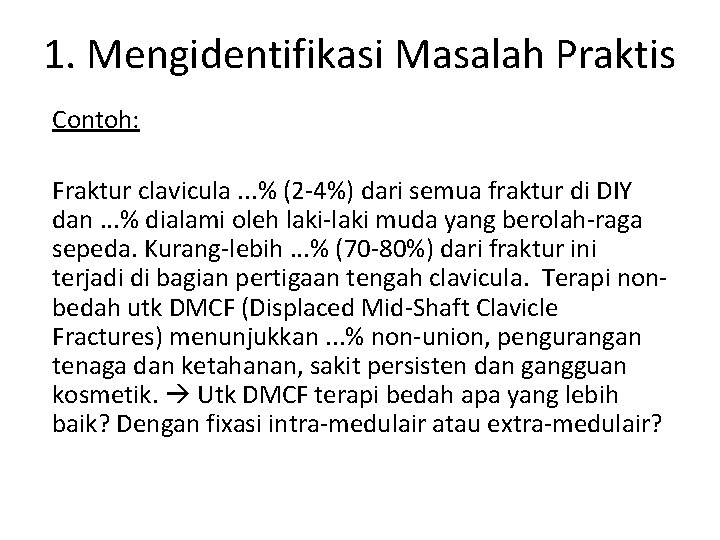 1. Mengidentifikasi Masalah Praktis Contoh: Fraktur clavicula. . . % (2 -4%) dari semua