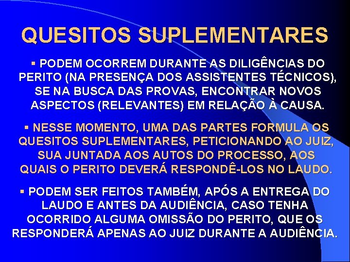 QUESITOS SUPLEMENTARES § PODEM OCORREM DURANTE AS DILIGÊNCIAS DO PERITO (NA PRESENÇA DOS ASSISTENTES