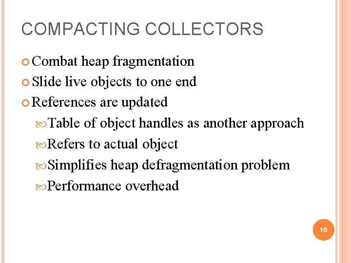 COMPACTING COLLECTORS Combat heap fragmentation Slide live objects to one end References are updated