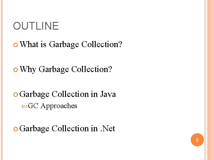 OUTLINE What is Garbage Collection? Why Garbage Collection? Garbage Collection in Java GC Approaches