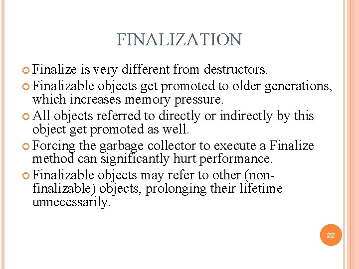 FINALIZATION Finalize is very different from destructors. Finalizable objects get promoted to older generations,